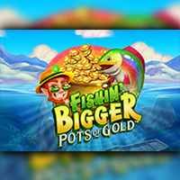 Fishin Bigger Pots Of Gold